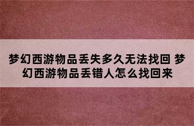 梦幻西游物品丢失多久无法找回 梦幻西游物品丢错人怎么找回来